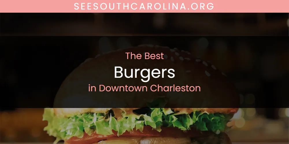 The Absolute Best Burgers in Downtown Charleston featured
