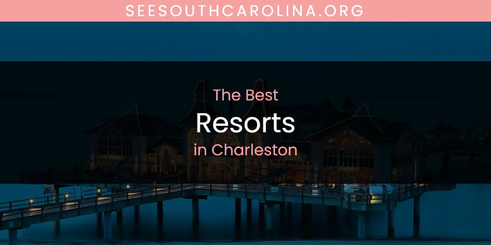 The Absolute Best Resorts in Charleston featured
